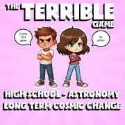 Long Term Cosmic Change THE TERRIBLE GAME - No Prep Astronomy Science Review