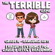 Evaluate Evidence for Cause & Effect Reasoning THE TERRIBLE GAME - Grade 10 ELA