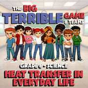 Heat Transfer in Everyday Life BIG TERRIBLE GAME - Grade 6 Science Review