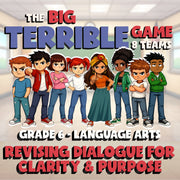 Revising Dialogue for Clarity & Purpose BIG TERRIBLE GAME - Grade 6 ELA Review
