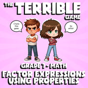 Factor Expressions Using Properties THE TERRIBLE GAME - Grade 7 Math Review