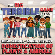 Domestication of Plants & Animals BIG TERRIBLE GAME - World History Review