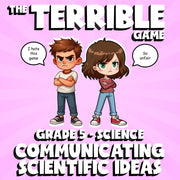 Communicating Scientific Ideas THE TERRIBLE GAME - Grade 5 Science Review