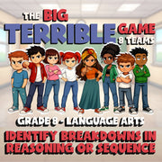 Identify Breakdowns in Reasoning or Sequence BIG TERRIBLE GAME - Grade 8ELA